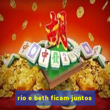 rio e beth ficam juntos